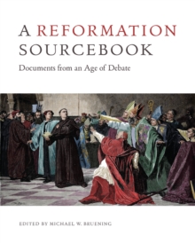 A Reformation Sourcebook : Documents from an Age of Debate