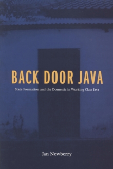 Back Door Java : State Formation and the Domestic in Working Class Java