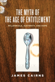 The Myth of the Age of Entitlement : Millennials, Austerity, and Hope