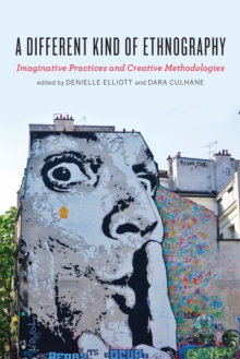 A Different Kind of Ethnography : Imaginative Practices and Creative Methodologies