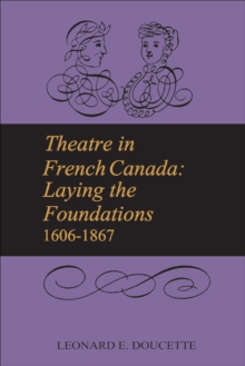 Theatre in French Canada : Laying the Foundations 1606-1867