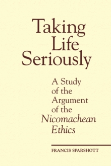 Taking Life Seriously : A Study of the Argument of the Nicomachean Ethics