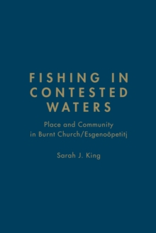 Fishing in Contested Waters : Place & Community in Burnt Church/Esgenoopetitj, Hardback Book Fishing in Contested Waters : Place & Community in Burnt Church/Esgenoopetitj, Hardback Book