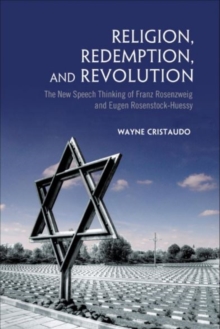 Religion, Redemption and Revolution : The New Speech Thinking Revolution of Franz Rozenzweig and Eugen Rosenstock-Huessy, Hardback Book Religion, Redemption and Revolution : The New Speech Thinking Revolution of Franz Rozenzweig and Eugen Rosenstock-Huessy, Hardback Book