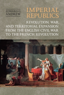 Imperial Republics : Revolution, War and Territorial Expansion from the English Civil War to the French Revolution, Hardback Book Imperial Republics : Revolution, War and Territorial Expansion from the English Civil War to the French Revolution, Hardback Book