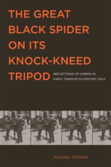 The Great Black Spider on its Knock-Kneed Tripod : Reflections of Cinema in Early Twentieth-Century Italy, Hardback Book The Great Black Spider on its Knock-Kneed Tripod : Reflections of Cinema in Early Twentieth-Century Italy, Hardback Book