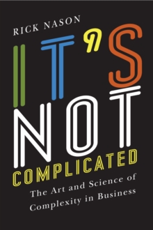 It's Not Complicated : The Art and Science of Complexity in Business, Hardback Book It's Not Complicated : The Art and Science of Complexity in Business, Hardback Book
