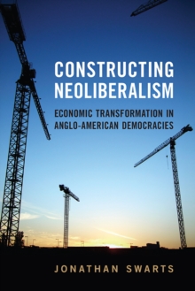 Constructing Neoliberalism : Economic Transformation in Anglo-American Democracies, Hardback Book Constructing Neoliberalism : Economic Transformation in Anglo-American Democracies, Hardback Book