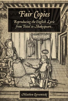 Fair Copies : Reproducing the English Lyric from Tottel to Shakespeare, Hardback Book Fair Copies : Reproducing the English Lyric from Tottel to Shakespeare, Hardback Book