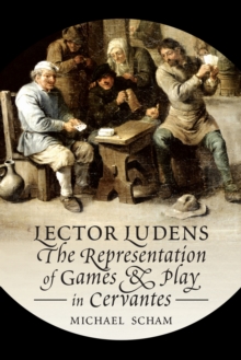 Lector Ludens : The Representation of Games & Play in Cervantes, Hardback Book Lector Ludens : The Representation of Games & Play in Cervantes, Hardback Book