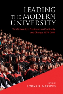 Leading the Modern University : York University's Presidents on Continuity and Change, 1974-2014, Hardback Book Leading the Modern University : York University's Presidents on Continuity and Change, 1974-2014, Hardback Book
