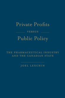 Private Profits versus Public Policy : The Pharmaceutical Industry and the Canadian State, Hardback Book Private Profits versus Public Policy : The Pharmaceutical Industry and the Canadian State, Hardback Book