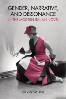 Gender, Narrative, and Dissonance in the Modern Italian Novel, Hardback Book Gender, Narrative, and Dissonance in the Modern Italian Novel, Hardback Book