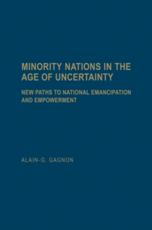 Minority Nations in the Age of Uncertainty : New Paths to National Emancipation and Empowerment, Hardback Book Minority Nations in the Age of Uncertainty : New Paths to National Emancipation and Empowerment, Hardback Book