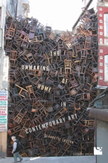 The Unmaking of Home in Contemporary Art, Hardback Book The Unmaking of Home in Contemporary Art, Hardback Book