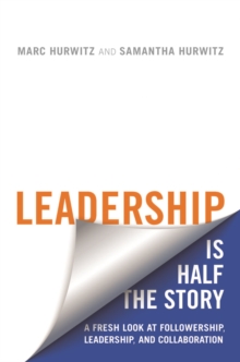 Leadership is Half the Story : A Fresh Look at Followership, Leadership, and Collaboration, Hardback Book Leadership is Half the Story : A Fresh Look at Followership, Leadership, and Collaboration, Hardback Book
