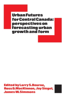 Urban Futures for Central Canada : Perspectives on Forecasting Urban Growth and Form