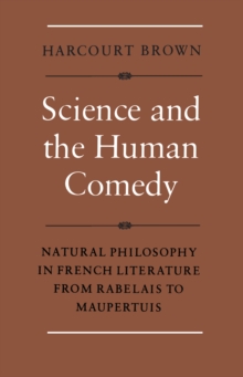 Science and the Human Comedy : Natural Philosophy in French Literature from Rabelais to Maupertuis