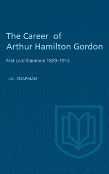 The Career of Arthur Hamilton Gordon : First Lord Stanmore 1829-1912