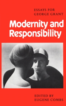 Modernity and Responsibility : Essays for George Grant