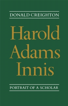 Harold Adams Innis : Portrait of a Scholar