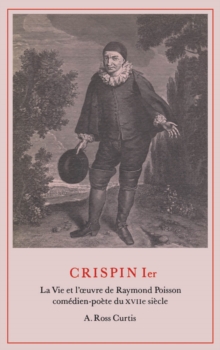 Crispin Ier : La Vie et l'uvre de Raymond Poisson comedien-poete du XVIIe siecle