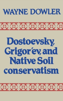 Dostoevsky, Grigor'ev, and Native Soil Conservatism