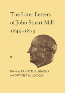 The Later Letters of John Stuart Mill 1849-1873 : Volumes XIV-XVII