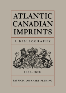 Atlantic Canadian Imprints : A Bibliography, 1801-1820