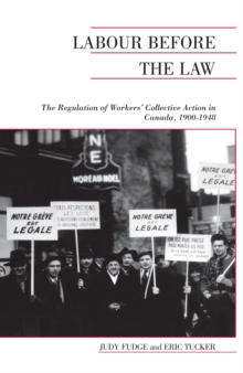 Labour Before the Law : The Regulation of Workers' Collective Action in Canada, 1900-1948