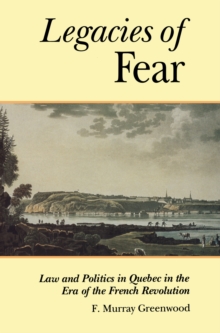 The Legacies of Fear : Law and Politics in Quebec in the Era of the French Revolution