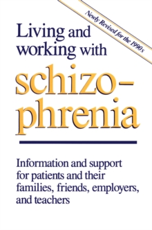 Living and Working with Schizophrenia : Information and support for patients, and their families, friends, employers, and teachers