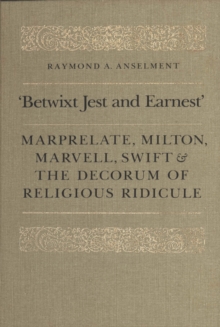 'Betwixt Jest and Earnest' : Marprelate, Milton, Marvell, Swift & the Decorum of Religious Ridicule