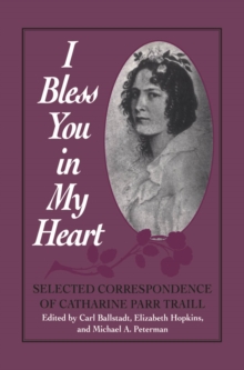 I Bless You in My Heart : Selected Correspondence of Catharine Parr Traill