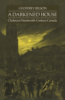 A Darkened House : Cholera in Nineteenth-Century Canada