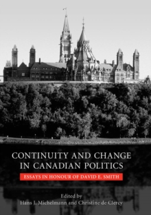 Continuity and Change in Canadian Politics : Essays in Honour of David E. Smith