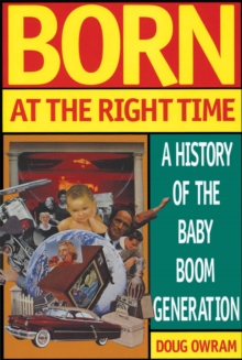 Born at the Right Time : A History of the Baby Boom Generation