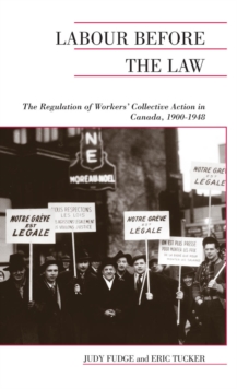 Labour Before the Law : The Regulation of Workers' Collective Action in Canada, 1900-1948