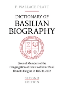 Dictionary of Basilian Biography : Lives of Members of the Congregation of Priests of Saint Basil from Its Origins in 1822 to 2002