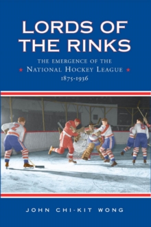 Lords of the Rinks : The Emergence of the National Hockey League, 1875-1936