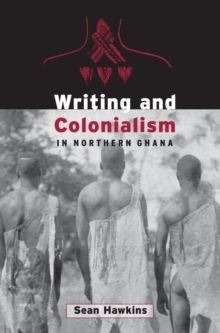 Writing and Colonialism in Northern Ghana : The Encounter between the LoDagaa and 'the World on Paper'