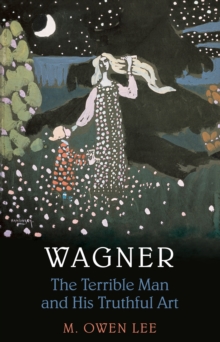 Wagner: Terrible Man & His Truthful Art