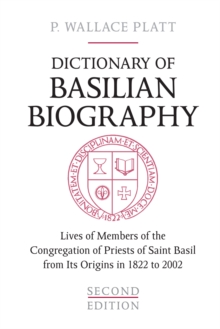 Dictionary of Basilian Biography : Lives of Members of the Congregation of Priests of Saint Basil from Its Origins in 1822 to 2002