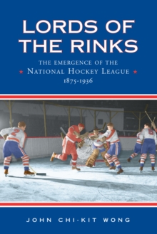 Lords of the Rinks : The Emergence of the National Hockey League, 1875-1936