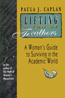 Lifting a Ton of Feathers : A Woman's Guide to Surviving in the Academic World