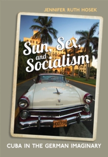 Sun, Sex and Socialism : Cuba in the German Imaginary