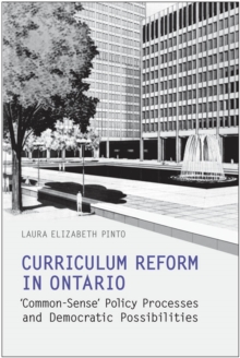 Curriculum Reform in Ontario : 'Common-Sense' Policy Processes and Democratic Possibilities