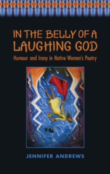 In the Belly of a Laughing God : Humour and Irony in Native Women's Poetry