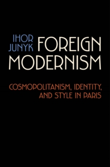 Foreign Modernism : Cosmopolitanism, Identity, and Style in Paris