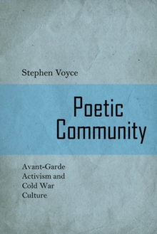 Poetic Community : Avant-Garde activism and Cold War Culture